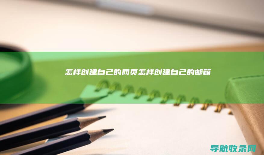 怎样创建自己的网页 (怎样创建自己的邮箱)